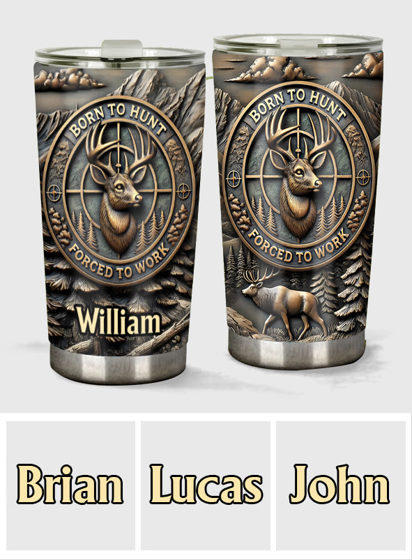 Born To Hunt Forced To Work - Personalized Hunting Tumbler
